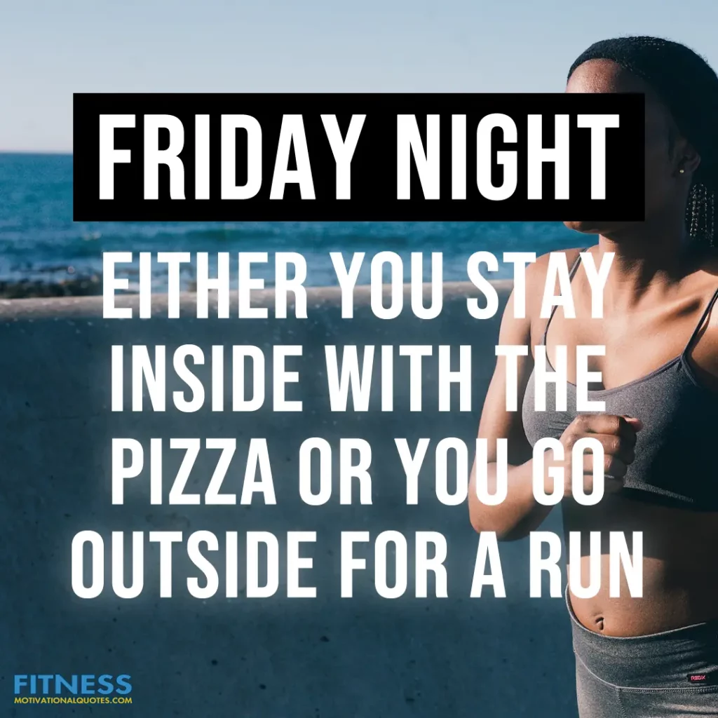 Friday night. Either you stay inside with the pizza or you go outside for a run