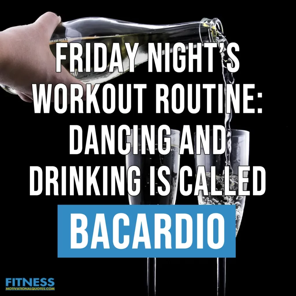 Friday night’s workout routine Dancing and drinking is called bacardio