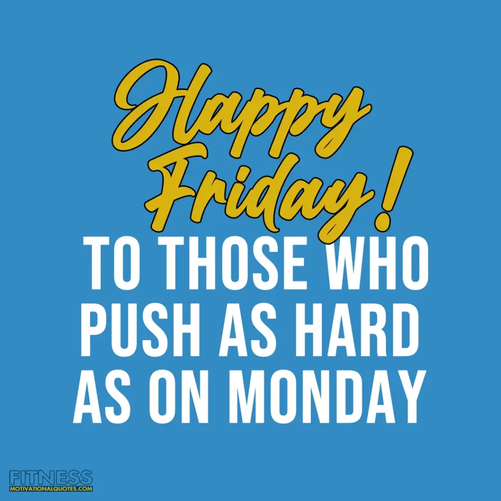 Happy friday to those who push as hard as on monday