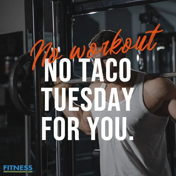 No workout no taco Tuesday for you