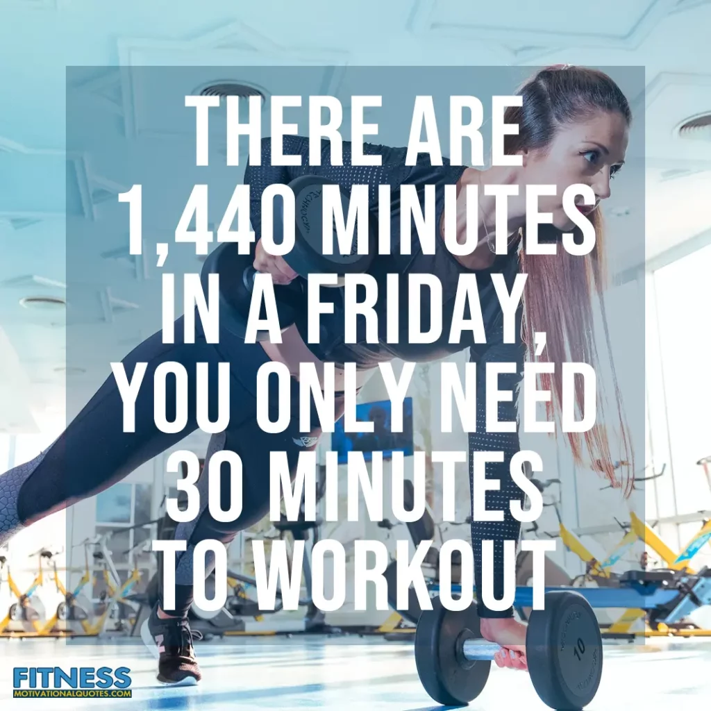 There are 1,440 minutes in a friday You only need 30 minutes to workout