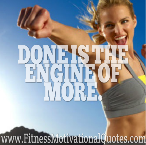 Done Is The Engine Of More