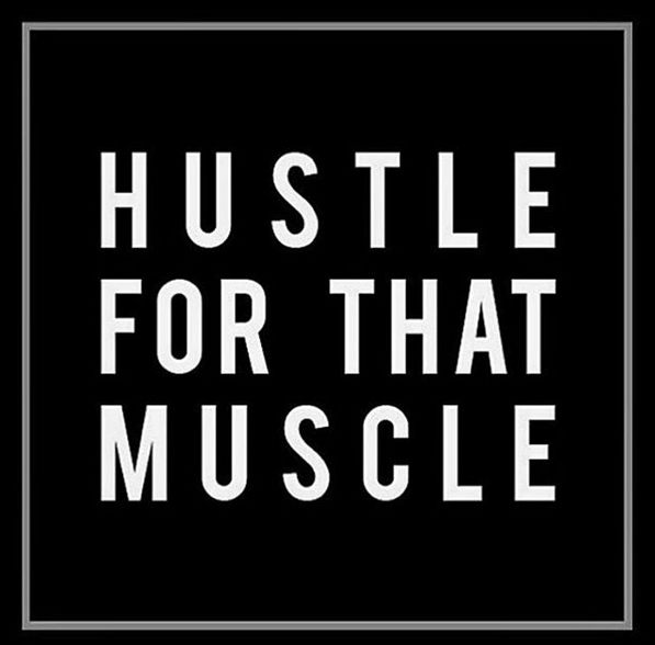 Gotta Hustle to Get the Muscle"
