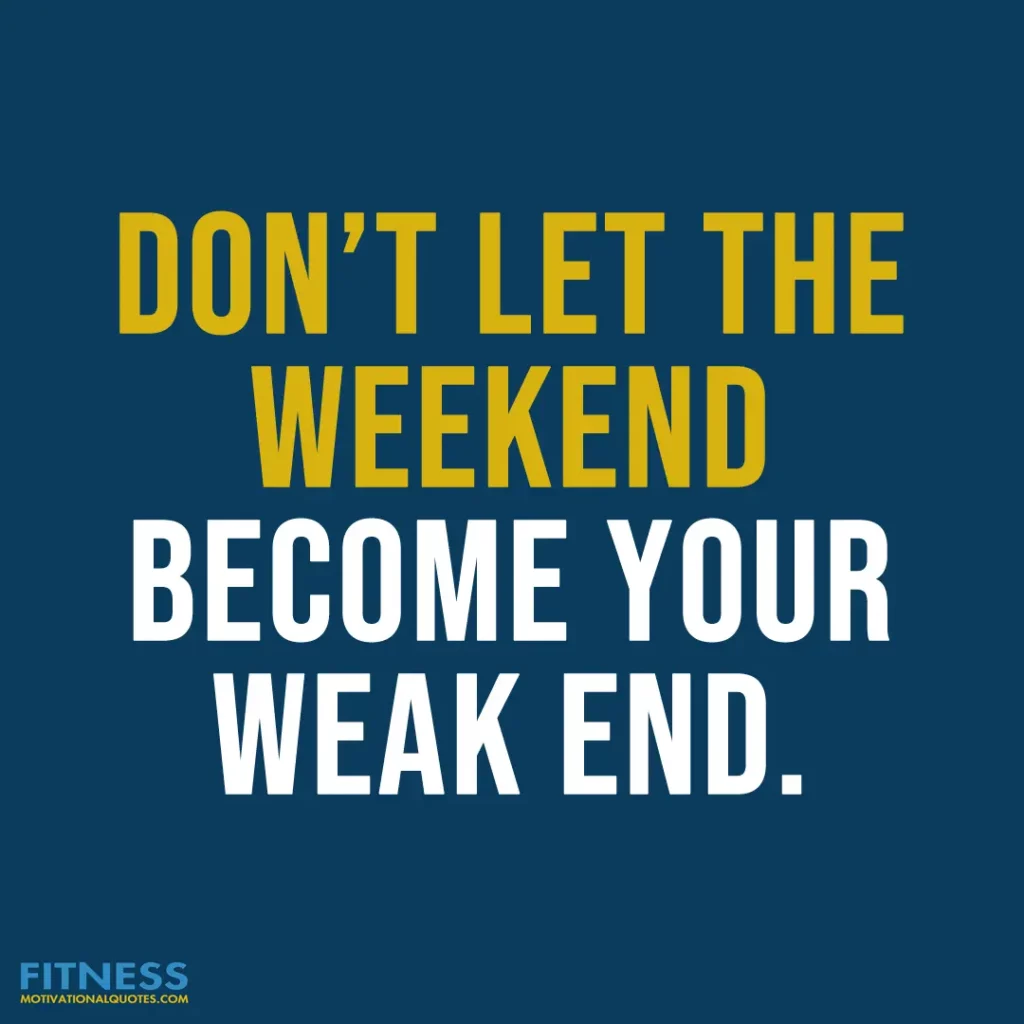Don’t let the weekend become your weak end