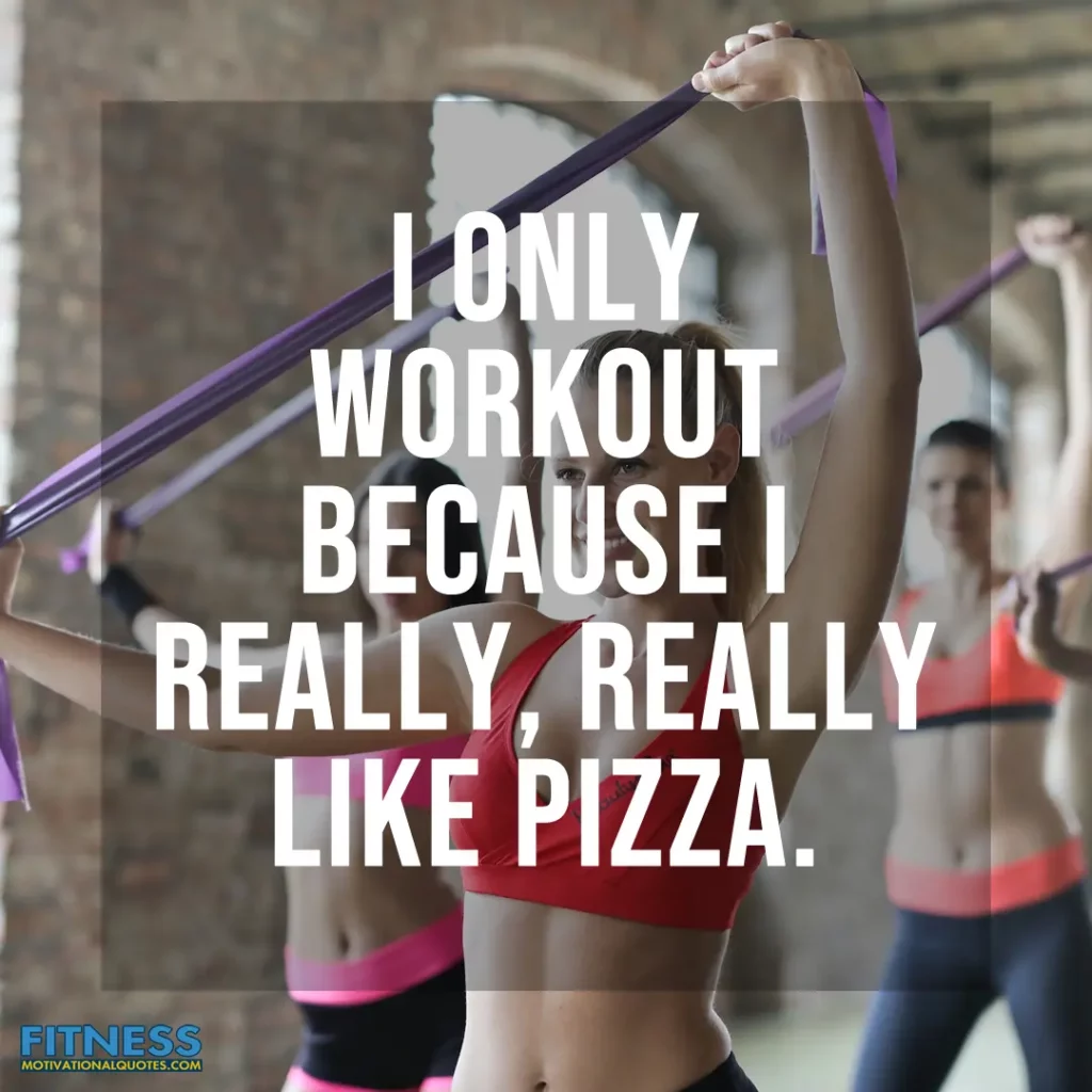 I only workout because I really, really like pizza